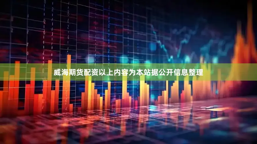 威海期货配资以上内容为本站据公开信息整理