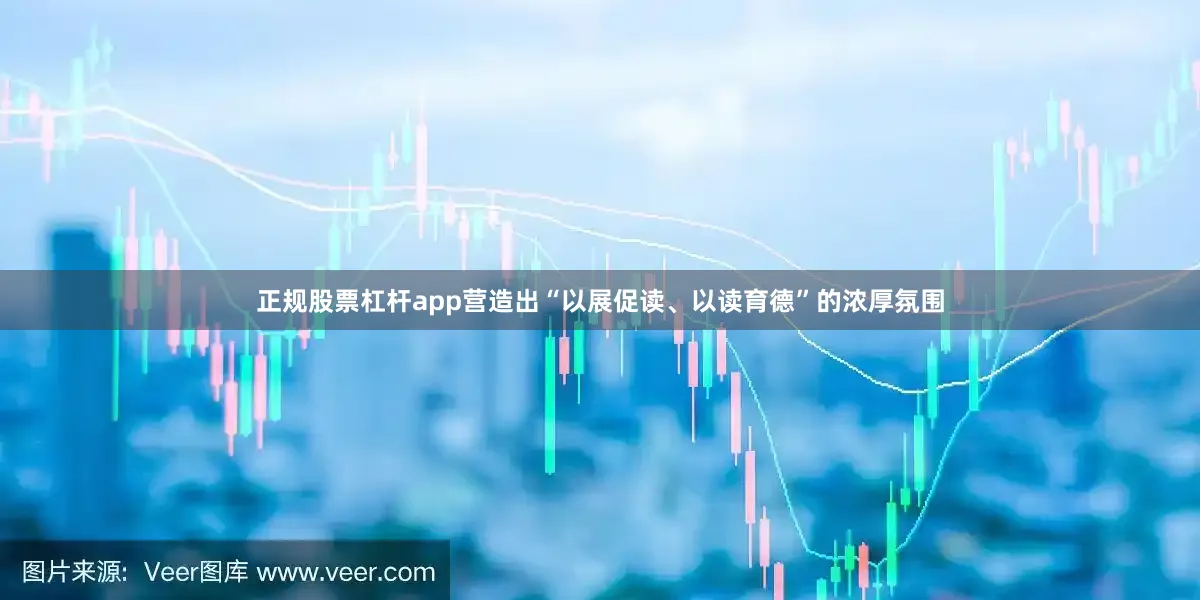 正规股票杠杆app营造出“以展促读、以读育德”的浓厚氛围