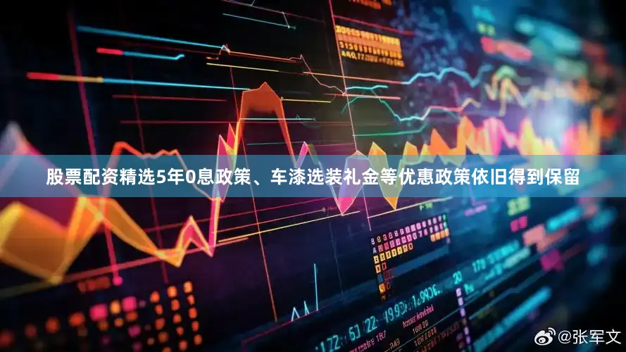 股票配资精选5年0息政策、车漆选装礼金等优惠政策依旧得到保留