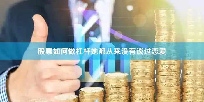 股票如何做杠杆她都从来没有谈过恋爱