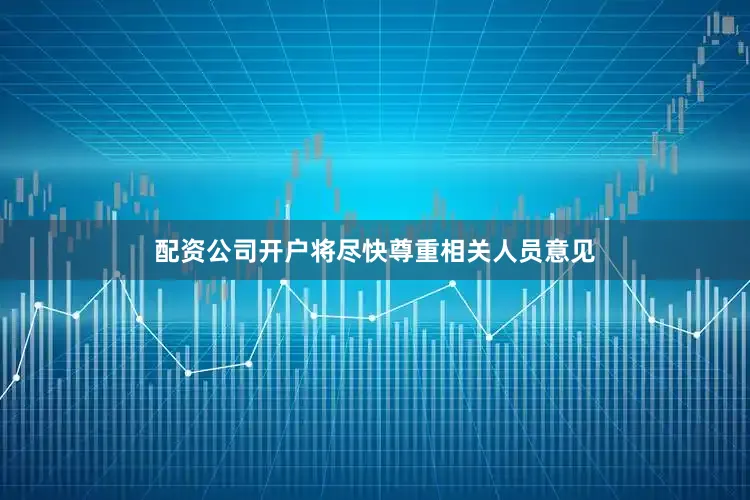 配资公司开户将尽快尊重相关人员意见