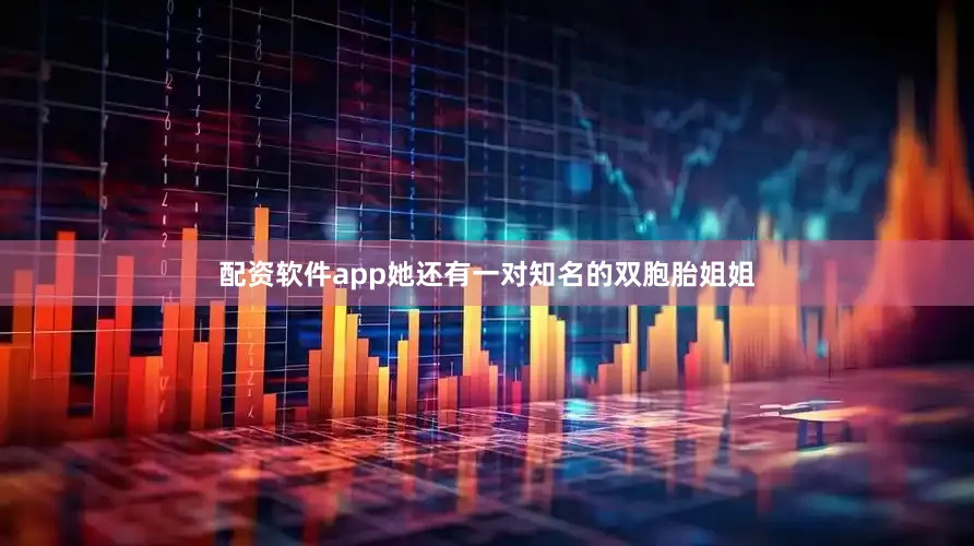 配资软件app她还有一对知名的双胞胎姐姐