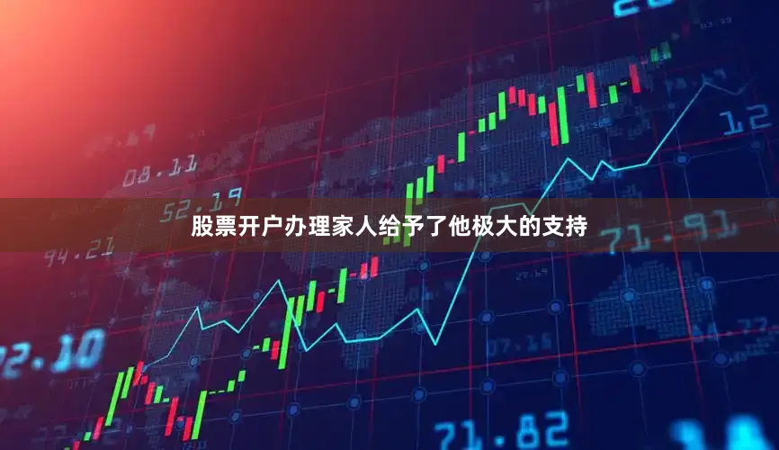 股票开户办理家人给予了他极大的支持