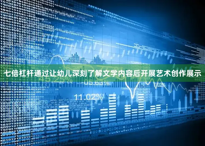 七倍杠杆通过让幼儿深刻了解文学内容后开展艺术创作展示