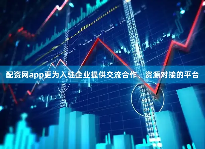 配资网app更为入驻企业提供交流合作、资源对接的平台