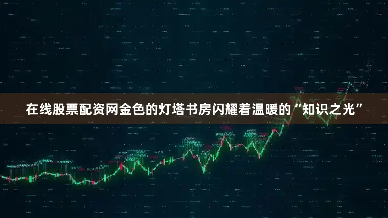 在线股票配资网金色的灯塔书房闪耀着温暖的“知识之光”