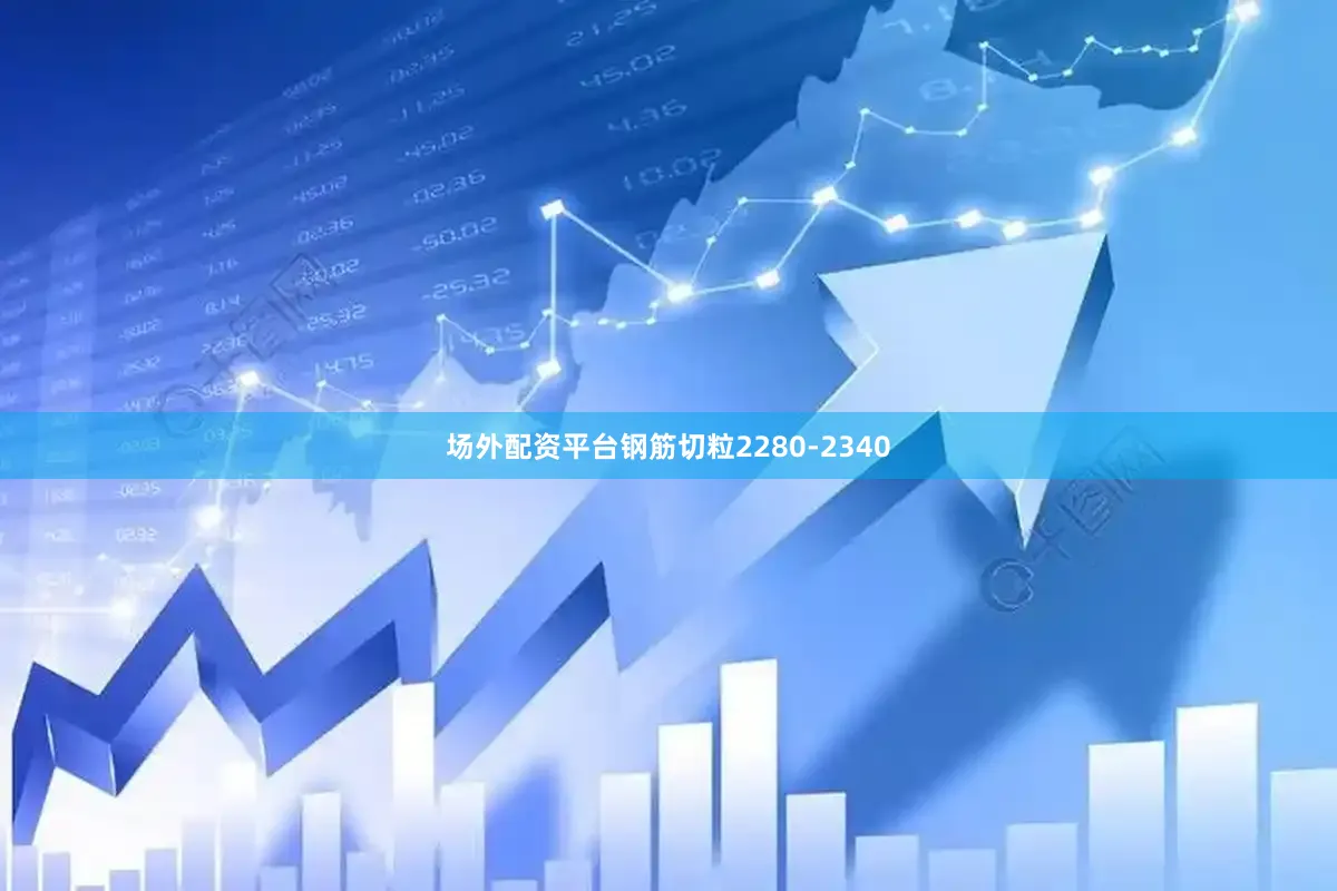 场外配资平台钢筋切粒2280-2340