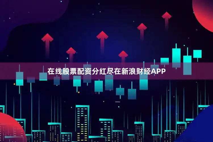 在线股票配资分红尽在新浪财经APP